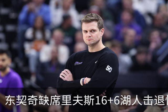 东契奇缺席里夫斯16+6湖人击退快船，凯斯勒11+9加兰14分5失误