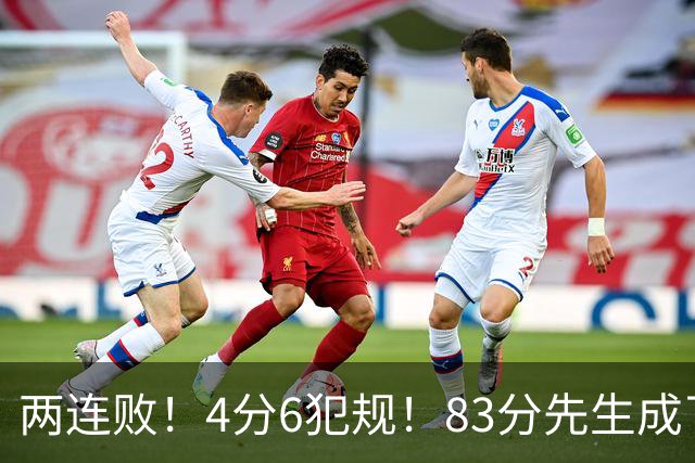 两连败！4分6犯规！83分先生成了笑话