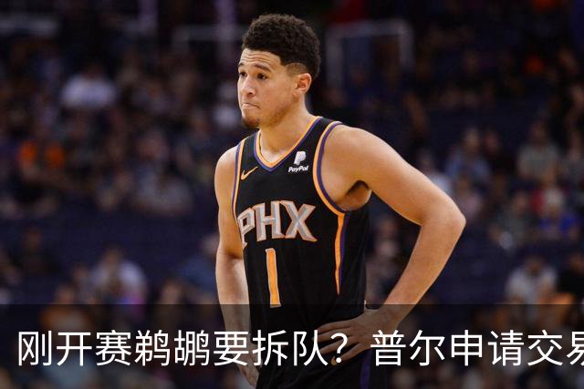 刚开赛鹈鹕要拆队？普尔申请交易 穆雷正找下家 勇士询价米西 琼斯要价2首轮