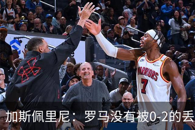 加斯佩里尼：罗马没有被0-2的丢球击垮，在最后传射时还需更精准