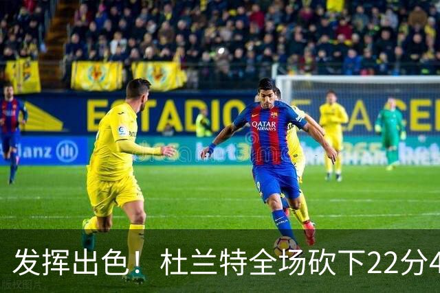 发挥出色！杜兰特全场砍下22分4篮板2助攻1封盖