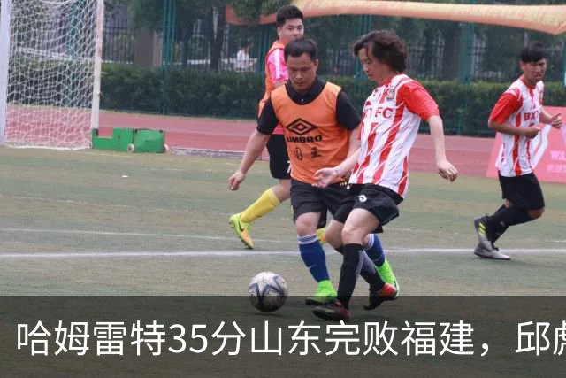 哈姆雷特35分山东完败福建，邱彪能撑多久已经成为问题