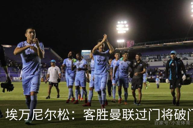 埃万尼尔松：客胜曼联过门将破门很漂亮；连胜米兰曼联增信心