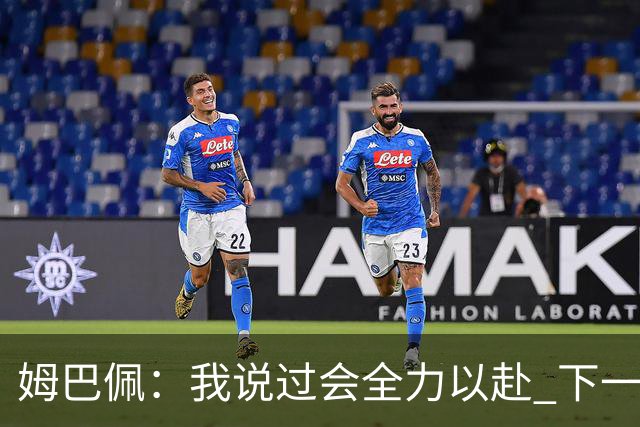 姆巴佩：我说过会全力以赴 下一回合继续攻击皇马