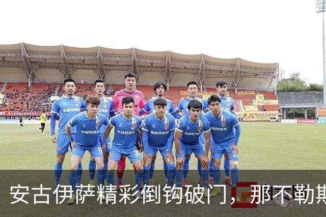 安古伊萨精彩倒钩破门，那不勒斯1-0领先罗马