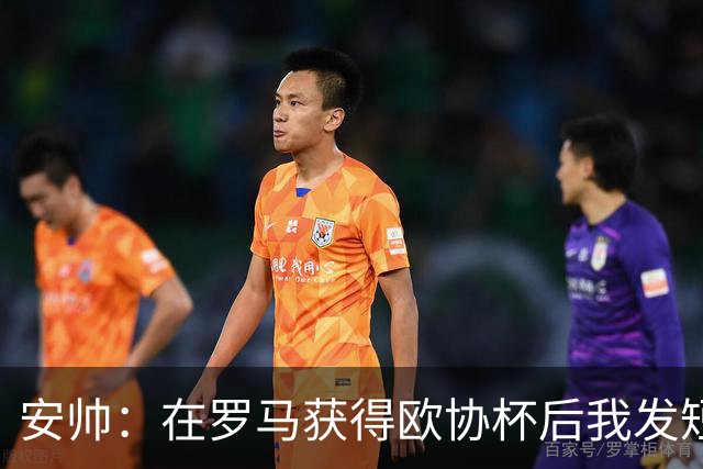 安帅：在罗马获得欧协杯后我发短信祝贺了穆帅