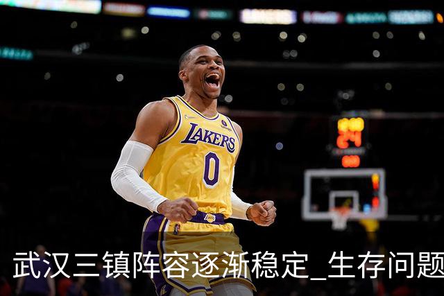 武汉三镇阵容逐渐稳定 生存问题基本得到解决