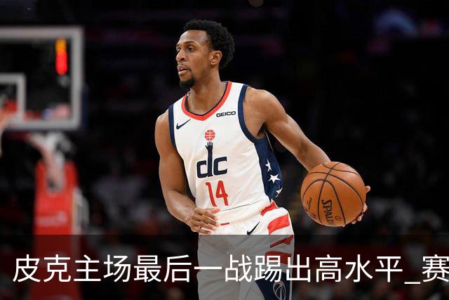 皮克主场最后一战踢出高水平 赛后获加媒最高评分