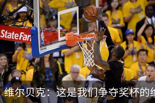 维尔贝克：这是我们争夺奖杯的绝佳机会，目标是晋级下一轮