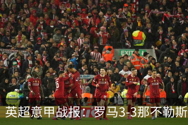 英超意甲战报：罗马3-3那不勒斯，利物浦客战布莱顿存隐患