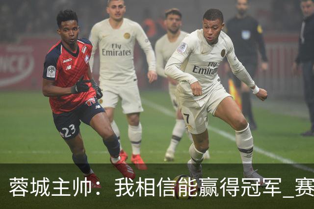 蓉城主帅：我相信能赢得冠军 赛季后再考虑是否辞职