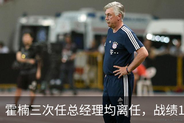 霍楠三次任总经理均离任，战绩11胜81负、0胜42负、0胜4负