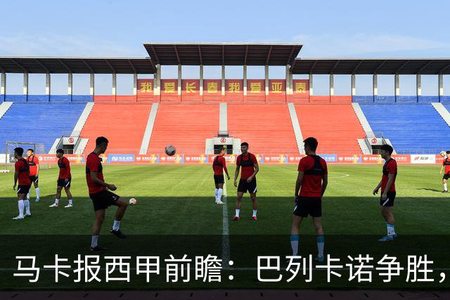 马卡报西甲前瞻：巴列卡诺争胜，桑坦德止颓，黄潜客战有望拿分