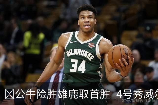 🏀公牛险胜雄鹿取首胜 4号秀威尔逊21+6 希罗34分 哈克斯19+11