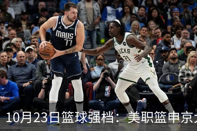 10月23日篮球强档：美职篮申京大战文班