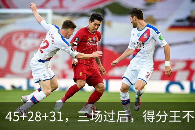 45+28+31，三场过后，得分王不是东契奇？