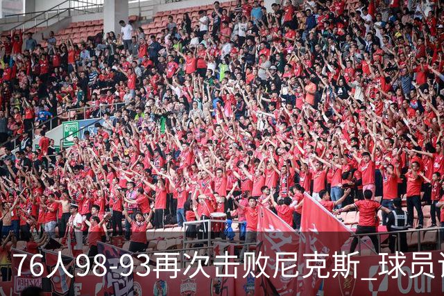 76人98-93再次击败尼克斯 球员评价：4人优秀，3人及格，2人低迷